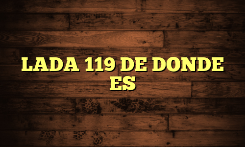 LADA 119 DE DONDE ES