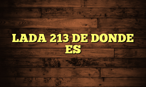 LADA 213 DE DONDE ES