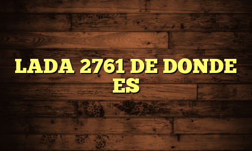 LADA 2761 DE DONDE ES