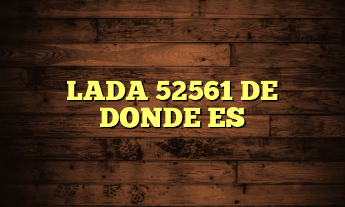 LADA 52561 DE DONDE ES