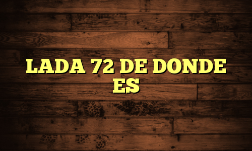 LADA 72 DE DONDE ES