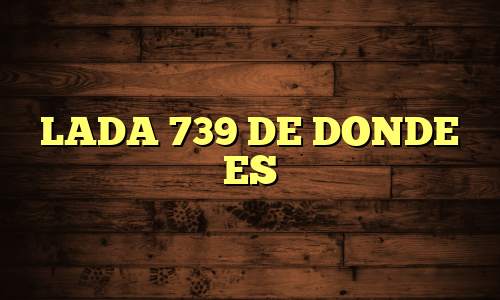 LADA 739 DE DONDE ES