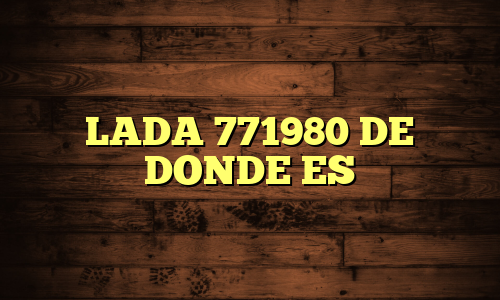 LADA 771980 DE DONDE ES