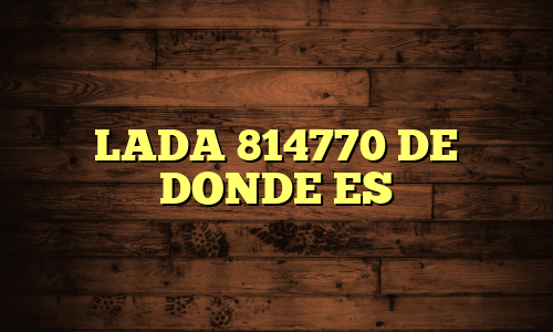 LADA 814770 DE DONDE ES