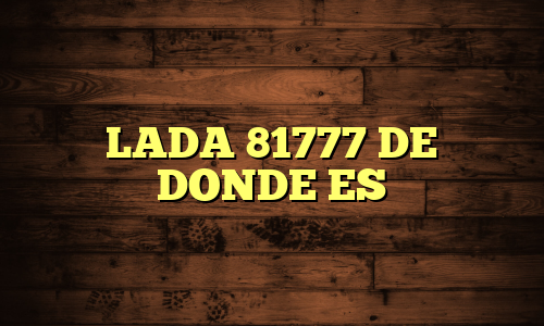 LADA 81777 DE DONDE ES